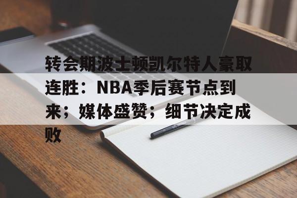 开云平台-转会期波士顿凯尔特人豪取连胜:NBA季后赛节点到来;媒体盛赞;细节决定成败的简单介绍